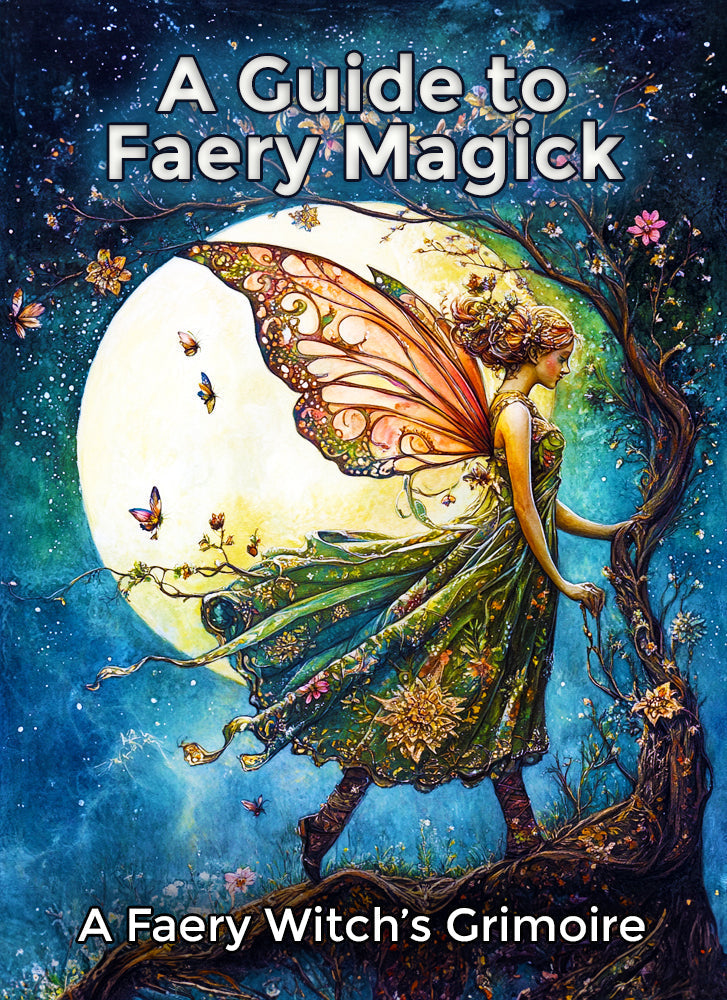 A Guide to Faery Magick: A Faery Witch's Grimoire