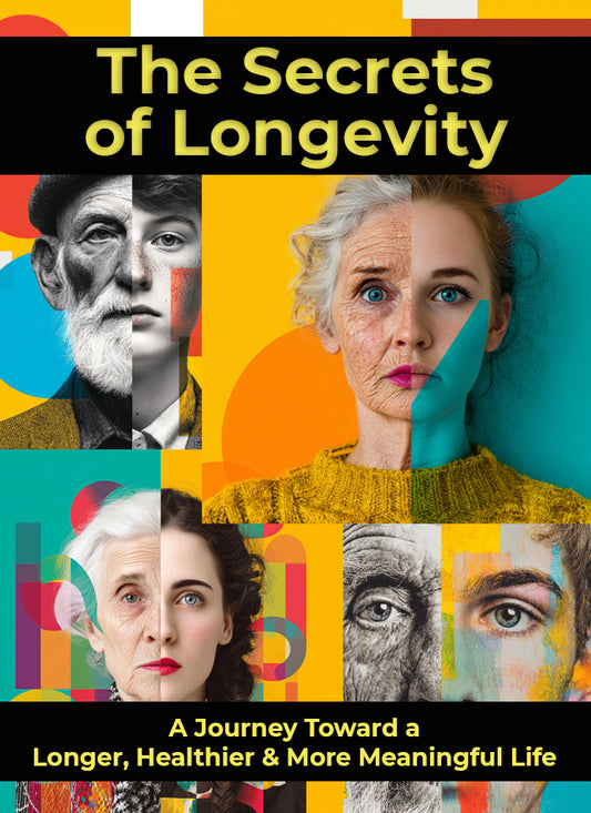 The Secrets of Longevity: A Journey Toward a Longer, Healthier & More Meaningful Life