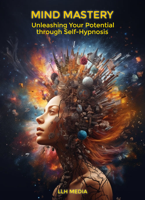 Mind Mastery; Unleashing Your Potential Through Self Hypnosis