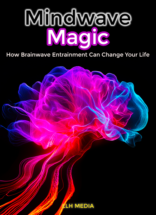 Mindwave Magic; How Brainwave Entrainment Can Change Your Life