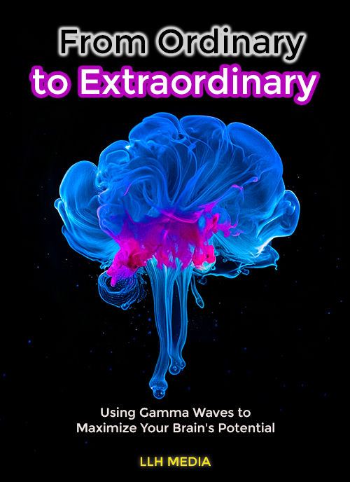 From Ordinary to Extraordinary; Using Gamma Waves to Maximize Your Brain's Potential